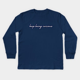 Keep Being Curious Kids Long Sleeve T-Shirt